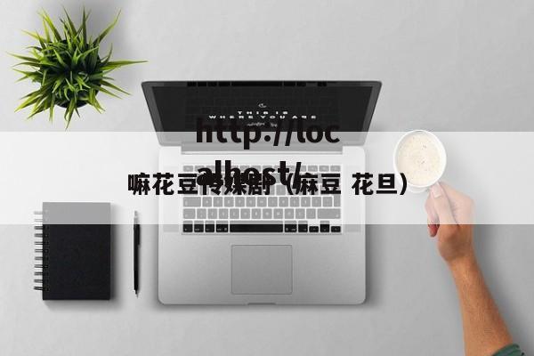 嘛花豆传媒剧(麻豆 花旦)